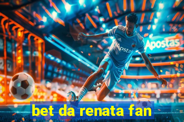 bet da renata fan